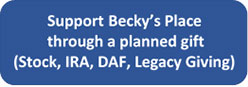 Support Becky's Place through a planned gift (Stock, IRA, DAF, Legacy Giving)